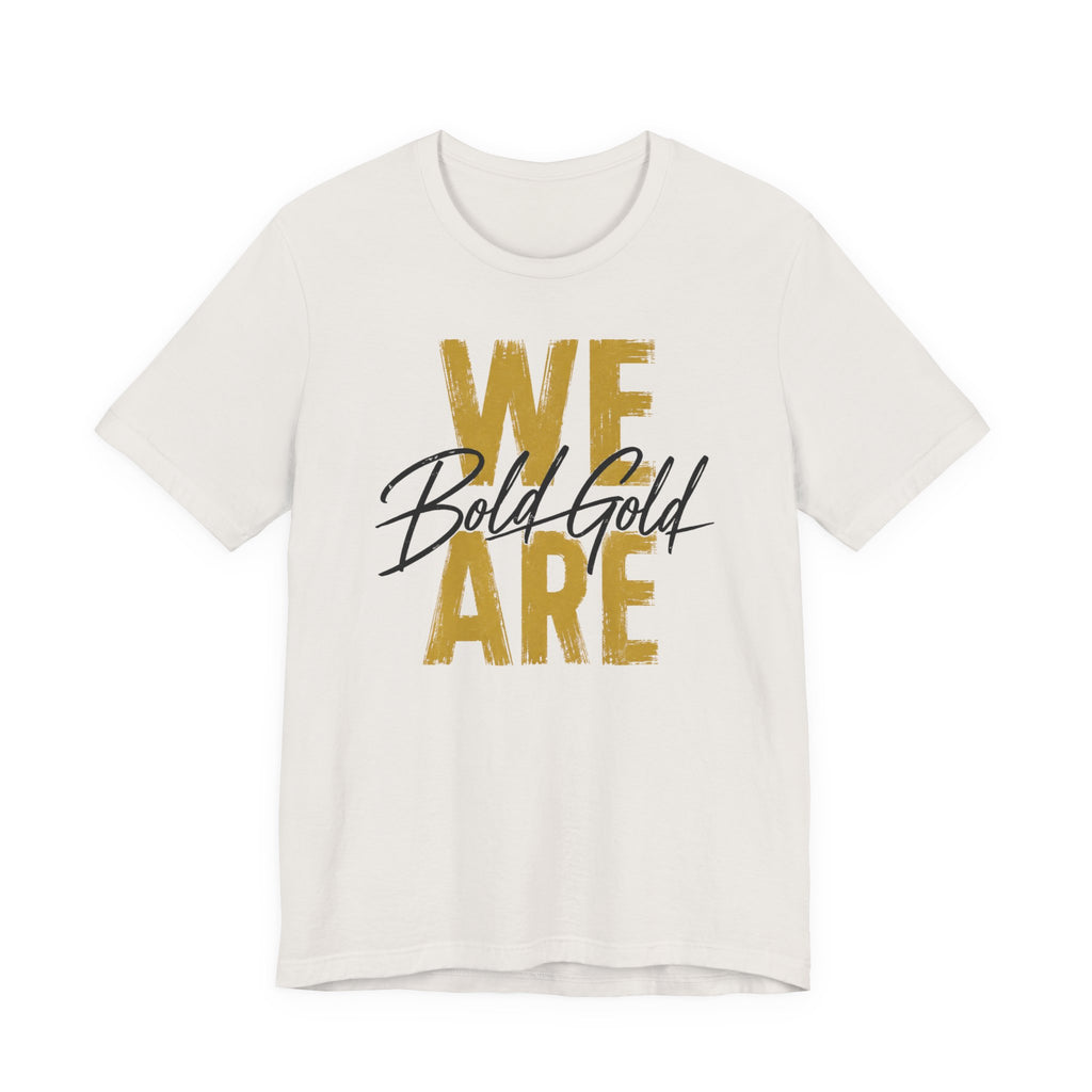 We Are Bold Gold Graphic Tee —  Bella Canvas -- Inspirational Gold Script T‑Shirt