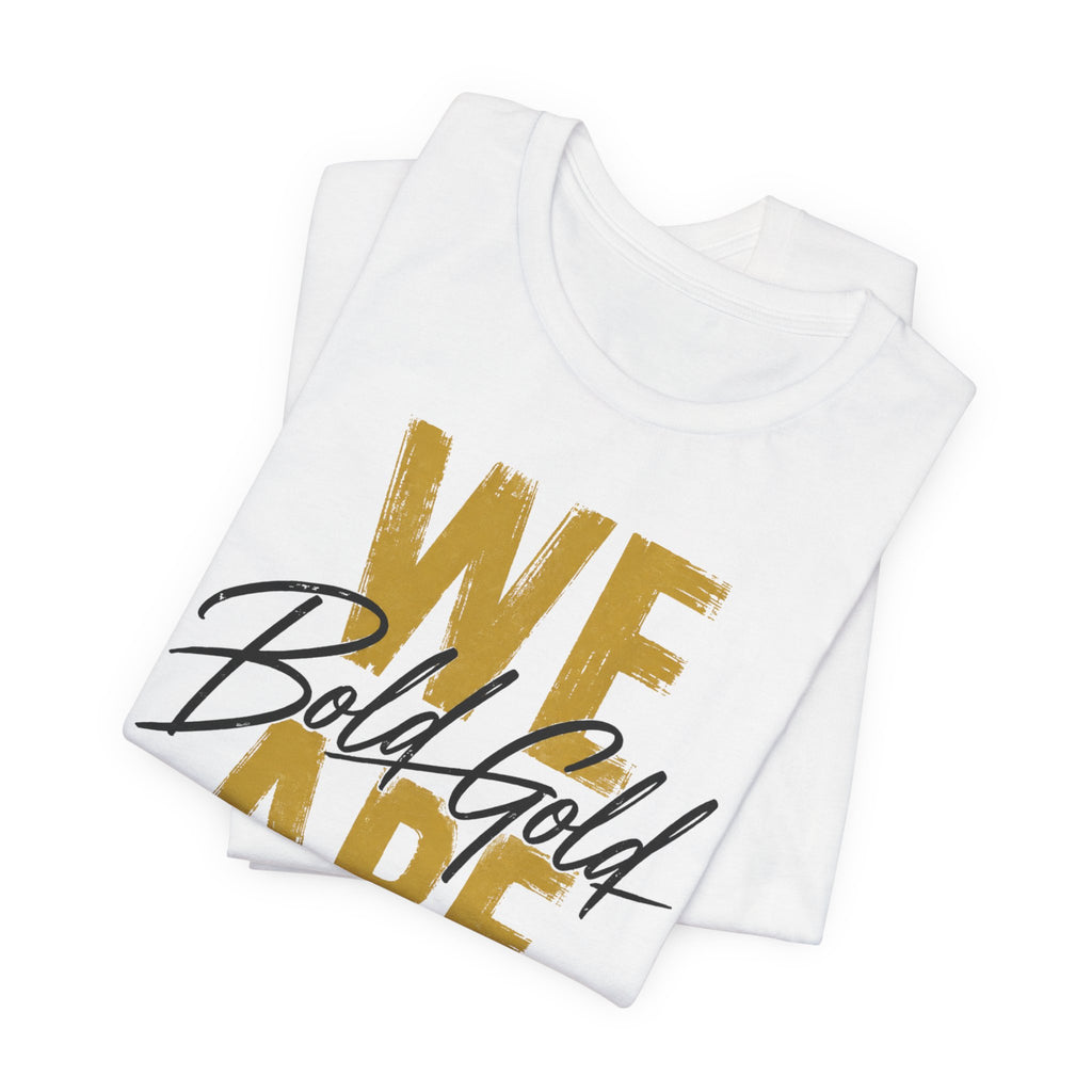 We Are Bold Gold Graphic Tee —  Bella Canvas -- Inspirational Gold Script T‑Shirt