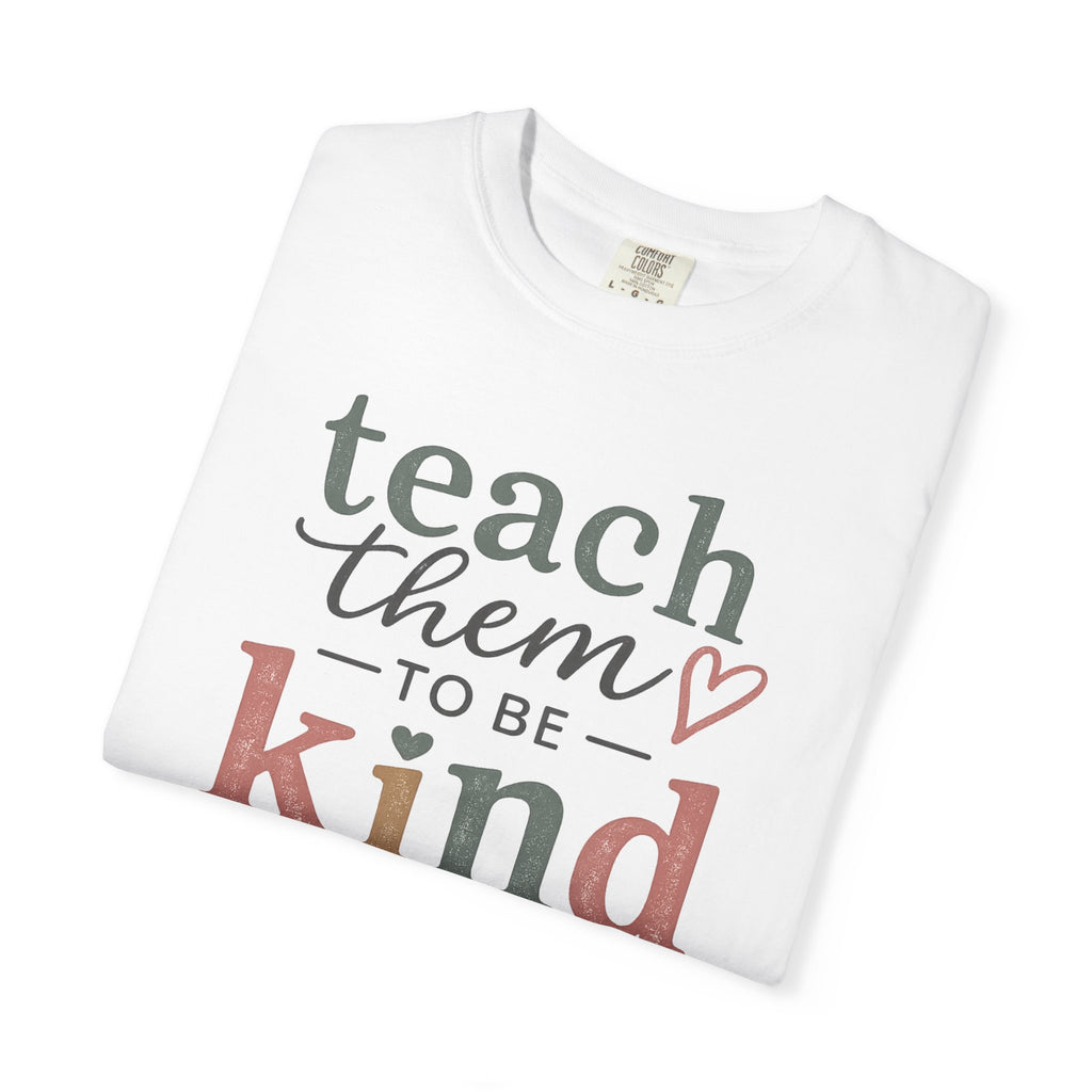 Teach Them To Be Kind T-Shirt — Inspirational Teacher Appreciation Tee