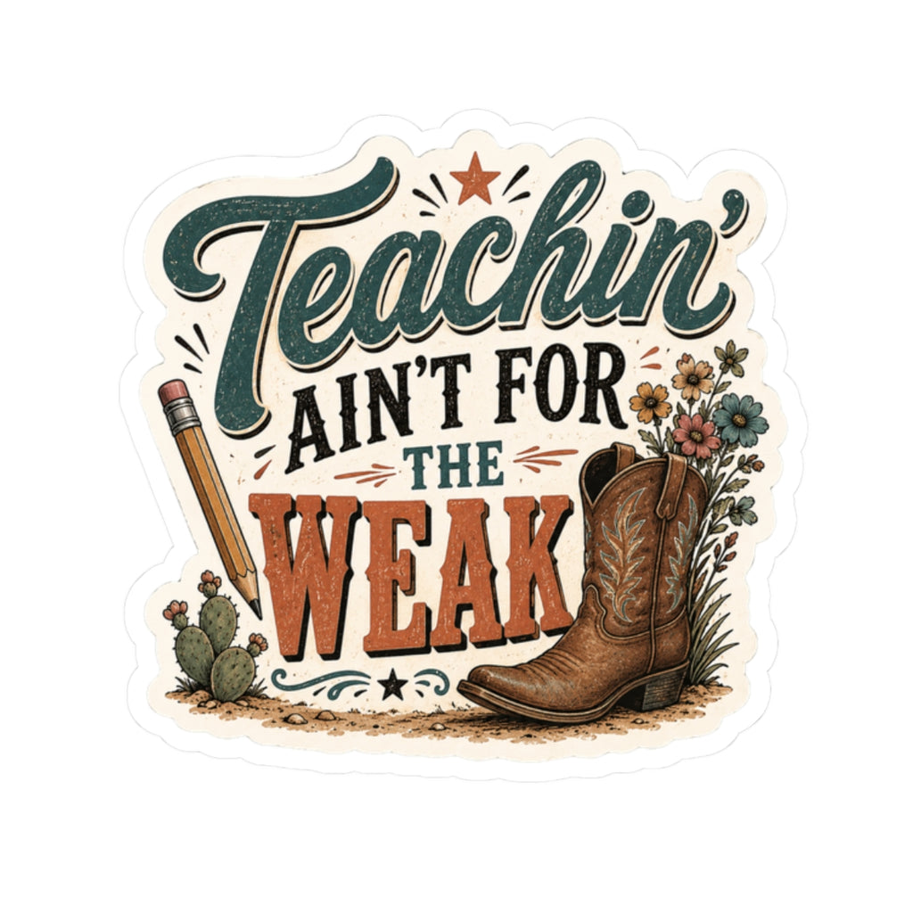 Teachin' Ain't for the Weak Sticker — Western Cowboy Boot Teacher Appreciation Vinyl Kiss-Cut