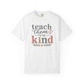 Teach Them To Be Kind T-Shirt — Inspirational Teacher Appreciation Tee