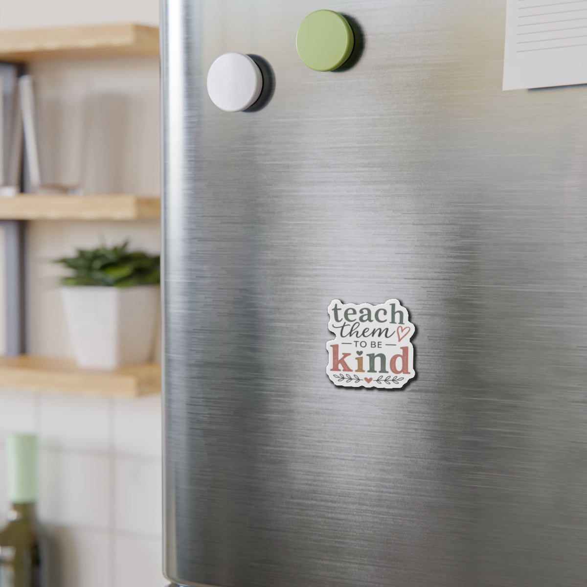 Teach Them to Be Kind Die-Cut Magnet — Inspirational Teacher/Parent Quote Magnet