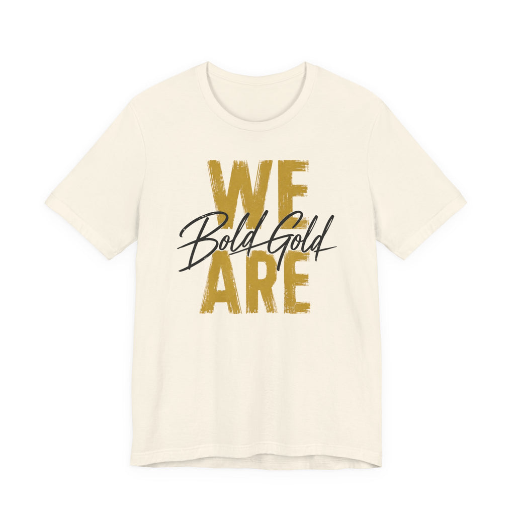 We Are Bold Gold Graphic Tee —  Bella Canvas -- Inspirational Gold Script T‑Shirt
