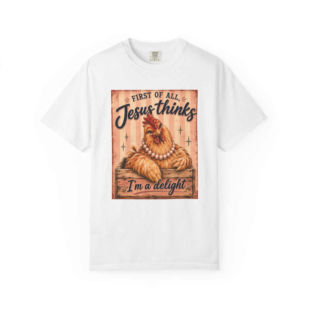 Christian Chicken T-Shirt — “First of All Jesus Thinks I’m a Delight” Graphic Tee