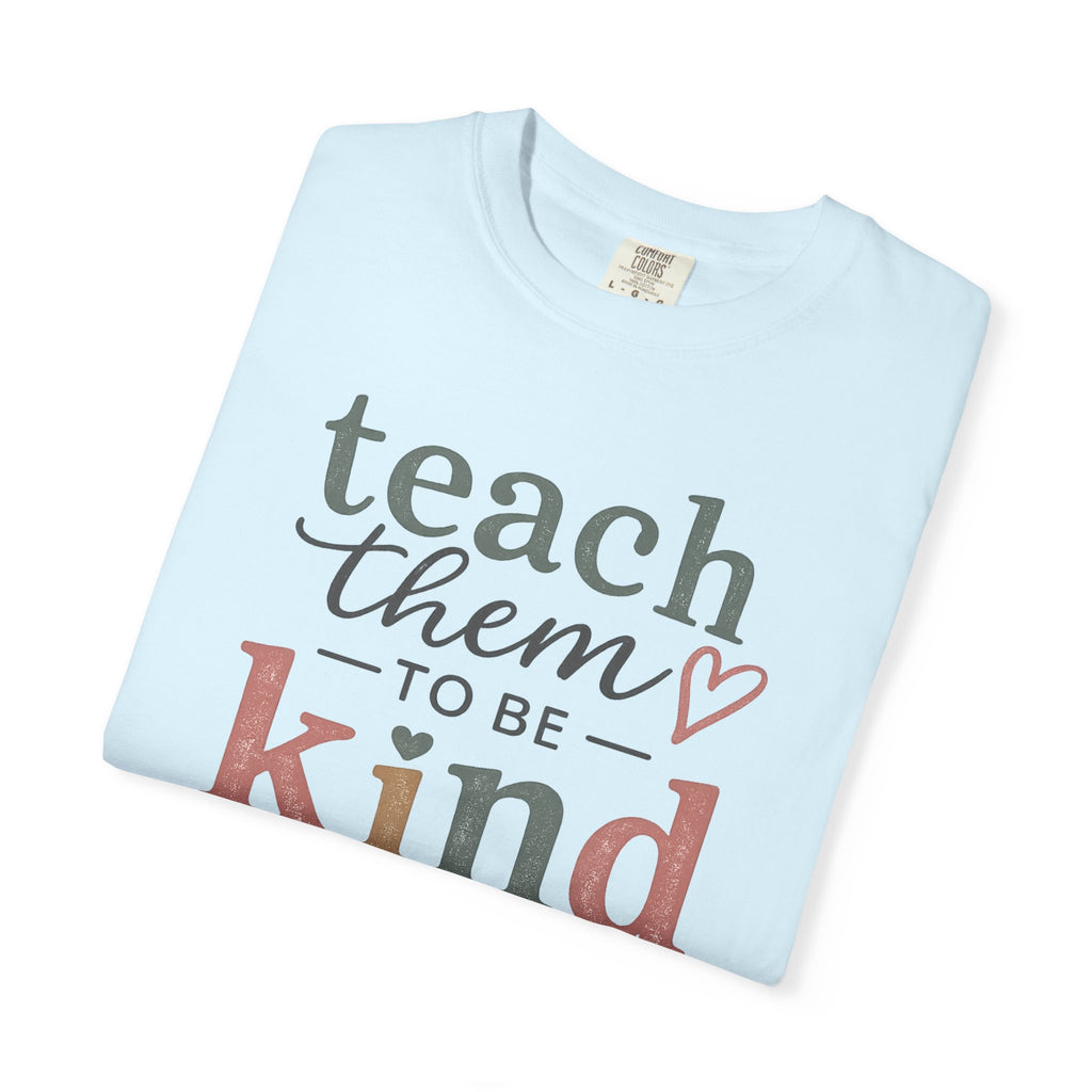 Teach Them To Be Kind T-Shirt — Inspirational Teacher Appreciation Tee