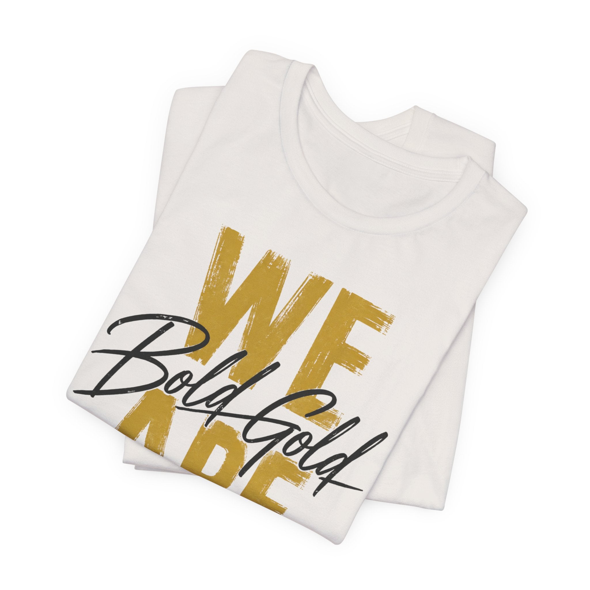 We Are Bold Gold Graphic Tee —  Bella Canvas -- Inspirational Gold Script T‑Shirt